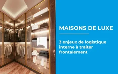 Maisons de luxe : 3 enjeux de logistique interne à traiter frontalement